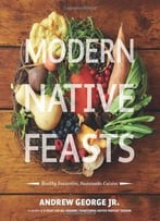 Modern Native Feasts: Healthy, Innovative, Sustainable Cuisine
