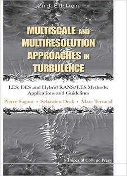 Multiscale And Multiresolution Approaches In Turbulence – Les, Des And Hybrid Rans/Les Methods: Applications And Guidelines