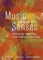 Music Across The Senses: Listening, Learning, And Making Meaning