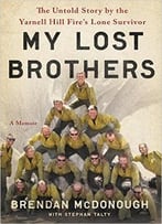 My Lost Brothers: The Untold Story By The Yarnell Hill Fire’S Lone Survivor