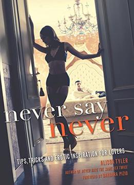 Never Say Never: Tips, Tricks, And Erotic Inspiration For Lovers