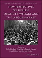 New Perspectives On Health, Disability, Welfare And The Labour Market
