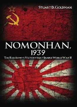Nomonhan, 1939: The Red Army’S Victory That Shaped World War Ii
