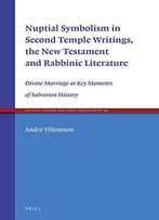 Nuptial Symbolism In Second Temple Writings, The New Testament And Rabbinic Literature: Divine Marriage At Key Moments…