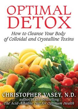Optimal Detox: How To Cleanse Your Body Of Colloidal And Crystalline Toxins
