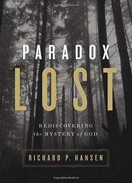 Paradox Lost: Rediscovering The Mystery Of God