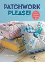 Patchwork, Please!: Colorful Zakka Projects To Stitch And Give