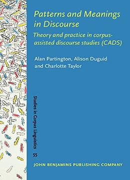Patterns And Meanings In Discourse: Theory And Practice In Corpus-Assisted Discourse Studies (Cads)