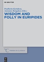 Poulheria Kyriakou, Antonios Rengakos, Wisdom And Folly In Euripides (Trends In Classics – Supplementary Volumes)