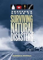 Prepper’S Guide To Surviving Natural Disasters: How To Prepare For Real-World Emergencies
