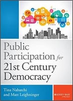 Public Participation For 21st Century Democracy: Engaging Citizens In Government Decision-Making