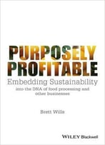 Purposely Profitable: Embedding Sustainability Into The Dna Of Food Processing And Other Businesses