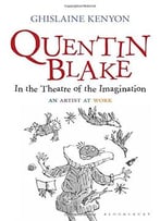 Quentin Blake: In The Theatre Of The Imagination: An Artist At Work