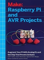 Raspberry Pi And Avr Projects: Augmenting The Pi’S Arm With The Atmel Atmega, Ics, And Sensors