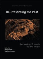 Re-Presenting The Past: Archaeology Through Text And Image