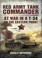 Red Army Tank Commander: At War In A T-34 On The Eastern Front