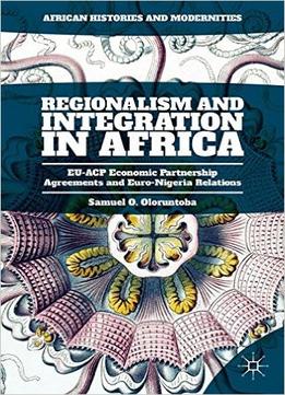 Regionalism And Integration In Africa: Eu-Acp Economic Partnership Agreements And Euro-Nigeria Relations