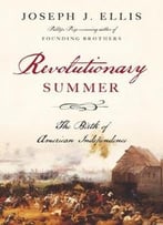 Revolutionary Summer: The Birth Of American Independence