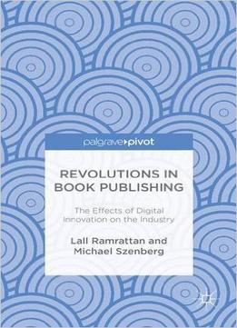 Revolutions In Book Publishing: The Effects Of Digital Innovation On The Industry
