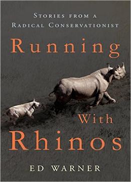 Running With Rhinos: Stories From A Radical Conservationist