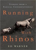 Running With Rhinos: Stories From A Radical Conservationist