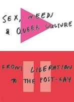 Sex, Needs And Queer Culture: From Liberation To The Post-Gay