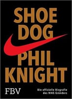 Shoe Dog: Die Offizielle Biografie Des Nike-Gründers