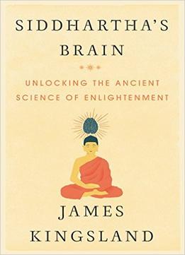 Siddhartha’S Brain: Unlocking The Ancient Science Of Enlightenment