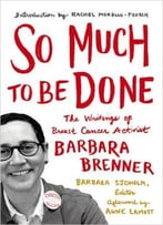 So Much To Be Done: The Writings Of Breast Cancer Activist Barbara Brenner