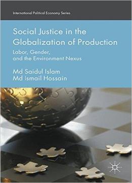 Social Justice In The Globalization Of Production: Labor, Gender, And The Environment Nexus