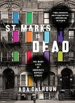 St. Marks Is Dead: The Many Lives Of America’S Hippest Street: The Many Lives Of America’S Hippest Street
