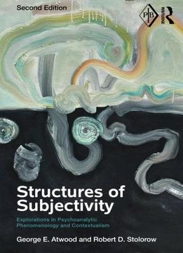 Structures Of Subjectivity: Explorations In Psychoanalytic Phenomenology And Contextualism, 2Nd Edition