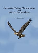 Successful Nature Photographs And How To Create Them
