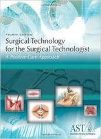 Surgical Technology For The Surgical Technologist: A Positive Care Approach (4th Edition)