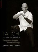 Tai Chi–The Perfect Exercise: Finding Health, Happiness, Balance, And Strength