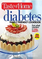 Taste Of Home Diabetes Family Friendly Cookbook: Eat What You Love And Feel Great!