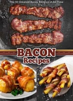 The 50 Greatest Bacon Recipes Of All Time