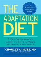 The Adaptation Diet: A Three-Step Approach To Control Cortisol, Lose Weight, And Prevent Chronic Disease