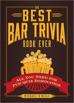 The Best Bar Trivia Book Ever: All You Need For Pub Quiz Domination
