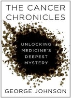 The Cancer Chronicles: Unlocking Medicine’S Deepest Mystery
