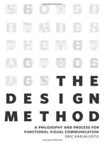 The Design Method: A Philosophy And Process For Functional Visual Communication