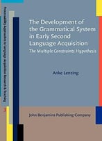 The Development Of The Grammatical System In Early Second Language Acquisition: The Multiple Constraints Hypothesis