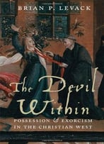 The Devil Within: Possession And Exorcism In The Christian West