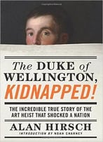 The Duke Of Wellington, Kidnapped!: The Incredible True Story Of The Art Heist That Shocked A Nation