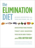 The Elimination Diet: Discover The Foods That Are Making You Sick And Tired–And Feel Better Fast