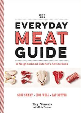The Everyday Meat Guide: A Neighborhood Butcher’S Advice Book