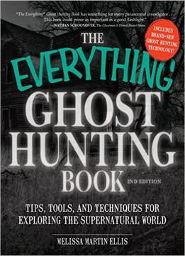 The Everything Ghost Hunting Book: Tips, Tools, And Techniques For Exploring The Supernatural World