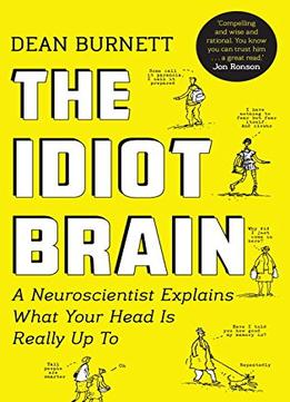 The Idiot Brain: A Neuroscientist Explains What Your Head Is Really Up To