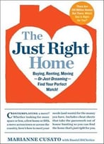 The Just Right Home: Buying, Renting, Moving–Or Just Dreaming–Find Your Perfect Match!