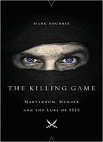 The Killing Game: Martyrdom, Murder, And The Lure Of Isis